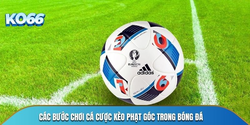 Các bước chơi cá cược kèo phạt góc trong bóng đá