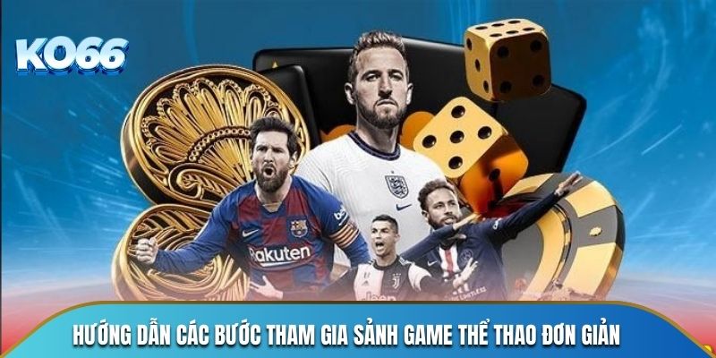 Hướng dẫn các bước tham gia sảnh game thể thao đơn giản