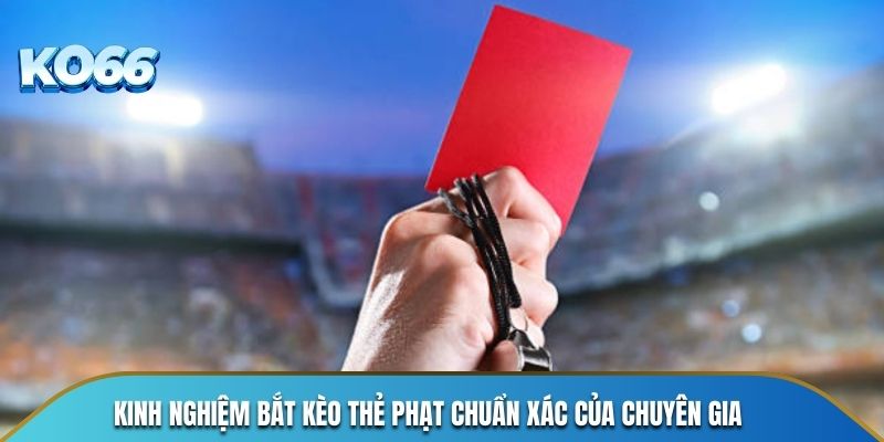 Kinh nghiệm bắt kèo thẻ phạt chuẩn xác của chuyên gia