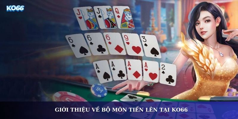 Giới thiệu về bộ môn tiến lên tại KO66