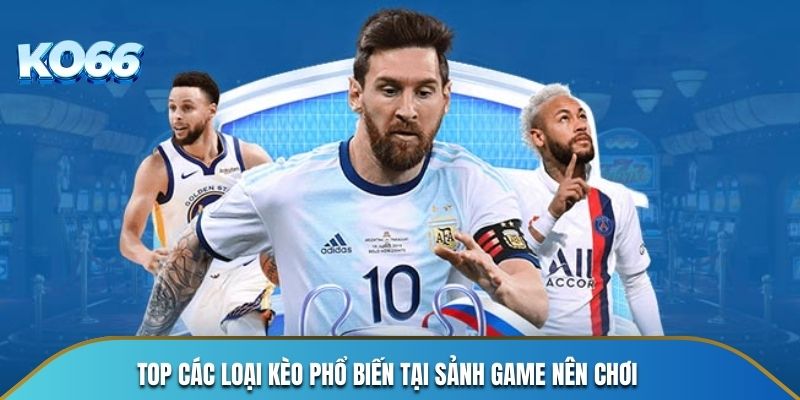 Top các loại kèo phổ biến tại sảnh game nên chơi